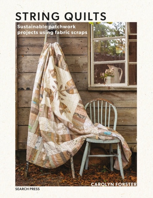 String Quilts : Sustainable Patchwork Projects Using Fabric Scraps by Carolyn Forster
