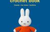 The Miffy Crochet Book: 16 Projects for Friends, Fun Times and Bedtime