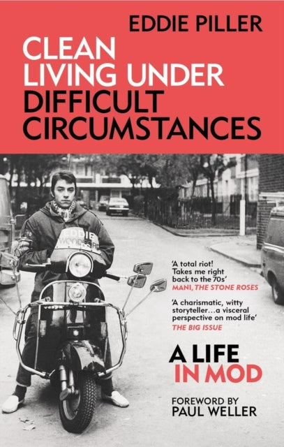 Clean Living Under Difficult Circumstances : A Life In Mod – From the Revival to Acid Jazz by Eddie Piller