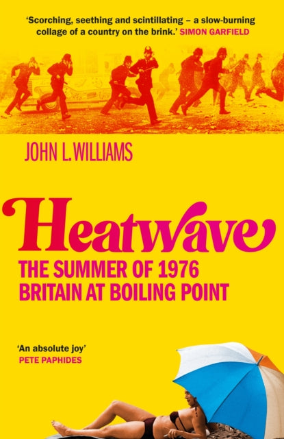 Heatwave: The Summer of 1976 – Britain at Boiling Point by John L Williams