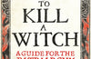 HOW TO KILL A WITCH: A Guide For The Patriarchy by Claire Mitchell & Zoe Venditozzi