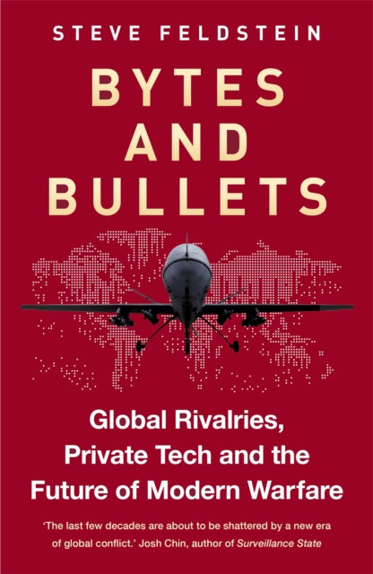 Bytes and Bullets: Global Rivalries, Private Tech, and the New Shape of Modern Warfare by Steven Feldstein
