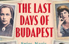 The Last Days of Budapest: Spies, Nazis, Rescuers and Resistance, 1940–1945 by Adam LeBor