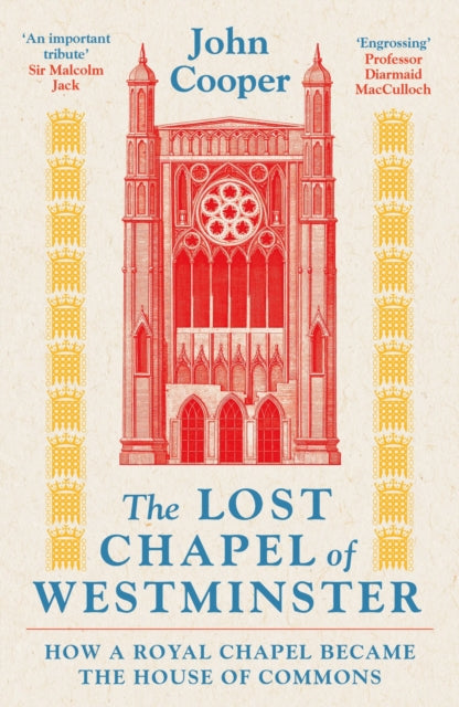 The Lost Chapel of Westminster: How a Royal Chapel Became the House of Commons by John Cooper