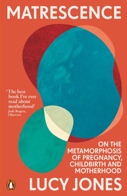 Matrescence: On the Metamorphosis of Pregnancy, Childbirth and Motherhood by Lucy Jones