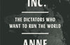 Autocracy, Inc: The Dictators Who Want to Run the World by Anne Applebaum