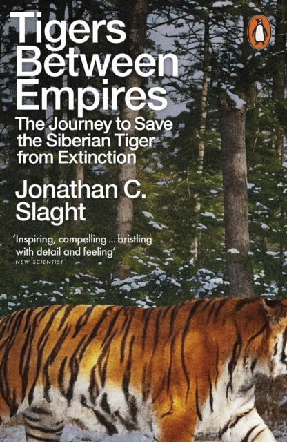 Tigers Between Empires: The Journey to Save the Siberian Tiger from Extinction by Jonathan C. Slaght