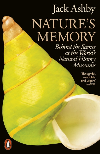Nature's Memory: Behind the Scenes at the World’s Natural History Museums by Jack Ashby