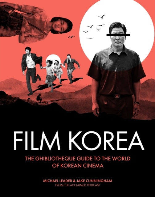 Ghibliotheque Film Korea: The essential guide to the wonderful world of Korean cinema by Jake Cunningham & Michael Leader