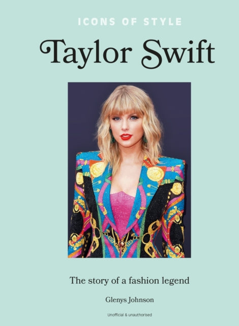 Icons of Style – Taylor Swift: The story of a fashion icon by Glenys Johnson