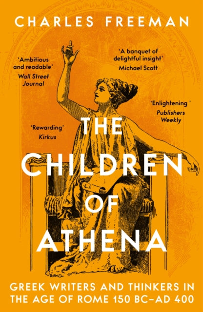 The Children of Athena: Greek writers and thinkers in the Age of Rome, 150 BC–AD 400 by Charles Freeman