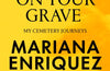Somebody Is Walking on Your Grave: My Cemetery Journeys by Mariana Enriquez