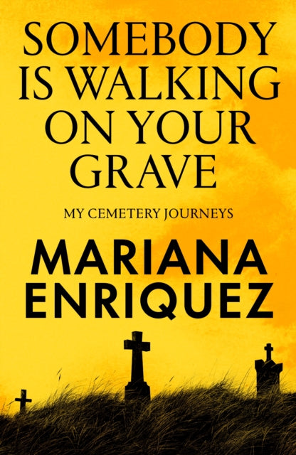 Somebody Is Walking on Your Grave: My Cemetery Journeys by Mariana Enriquez