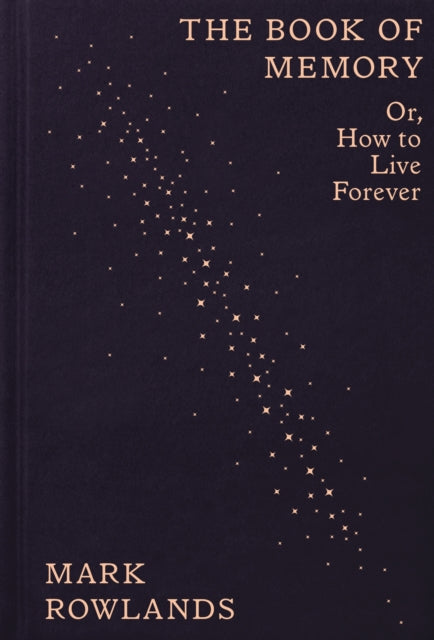 The Book of Memory: Or, How to Live Forever by Mark Rowlands