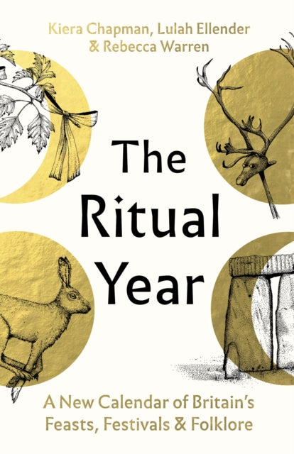 The Ritual Year: A New Calendar of Britain's Feasts, Festivals and Folklore by Kiera Chapman, Lulah Ellender & Rebecca Warren