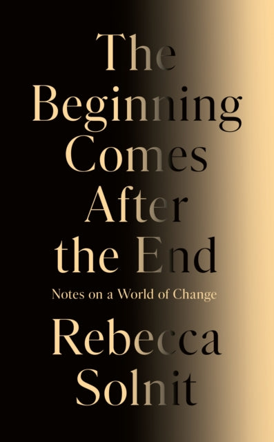The Beginning Comes After the End: Notes on a World of Change by Rebecca Solnit