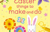 Easter Things to Make and Do by Kate Nolan