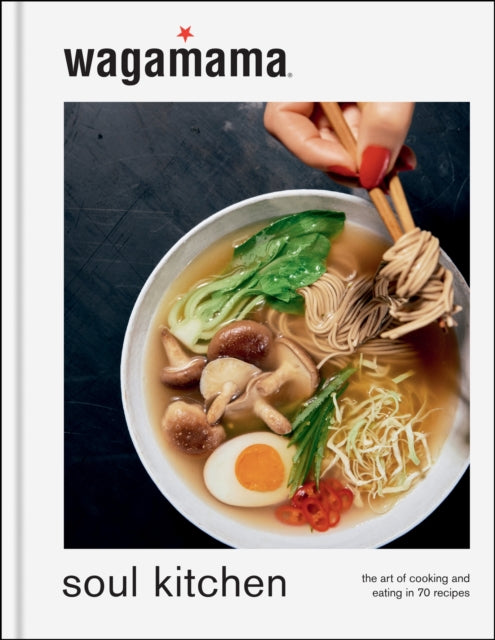 wagamama Soul Kitchen: The Art of Cooking and Eating in 70 Recipes, the brand new book for 2024 by Wagamama