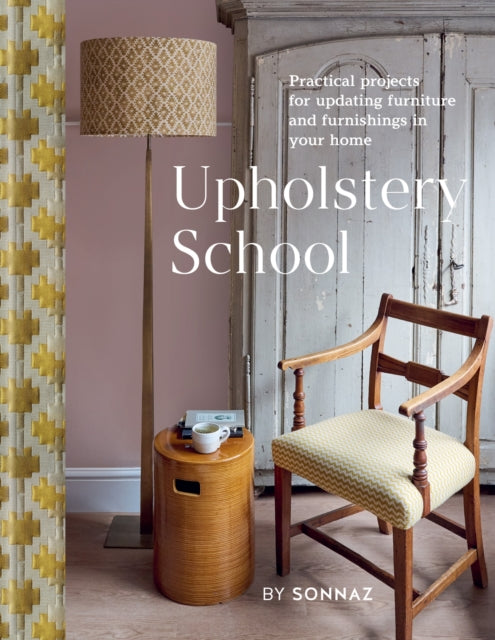 Upholstery School : Practical projects for updating furniture and furnishings in your home by Sonnaz Nooranvary (SIGNED, PRE-ORDER)