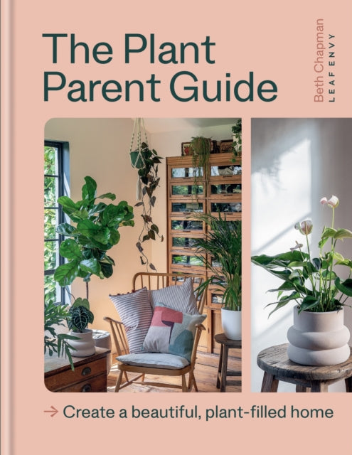 The Plant Parent Guide: Create a beautiful, plant-filled home by Beth Chapman