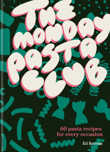 The Monday Pasta Club: 60 Pasta Recipes for Every Occasion by Ed Barrow