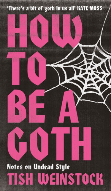 How to Be a Goth: Notes on Undead Style by Tish Weinstock (PRE-ORDER)