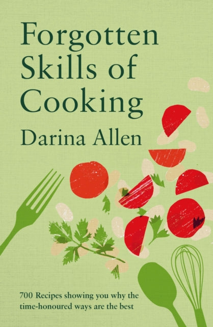 Forgotten Skills of Cooking: 700 Recipes Showing You Why the Time-honoured Ways Are the Best by Darina Allen