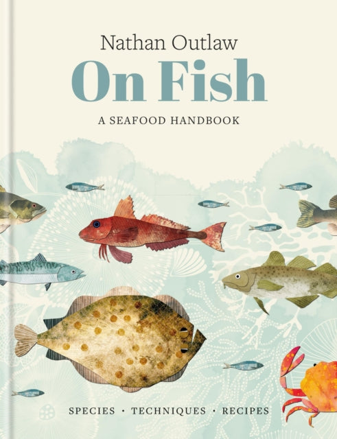 Nathan Outlaw On Fish: A Seafood Handbook by Nathan Outlaw