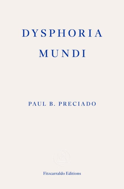 Dysphoria Mundi by Paul B. Preciado