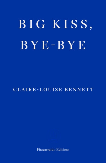 Big Kiss, Bye-Bye by Claire-Louise Bennett