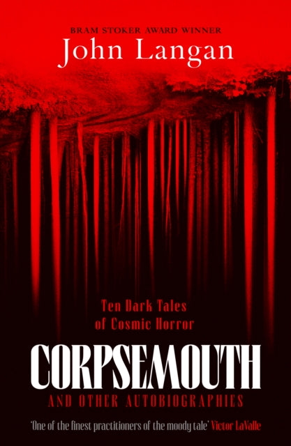 Corpsemouth and Other Autobiographies: Ten Dark Tales of Cosmic Horror by John Langan
