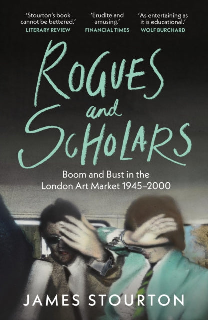 Rogues and Scholars: Boom and Bust in the London Art Market, 1945–2000 by James Stourton