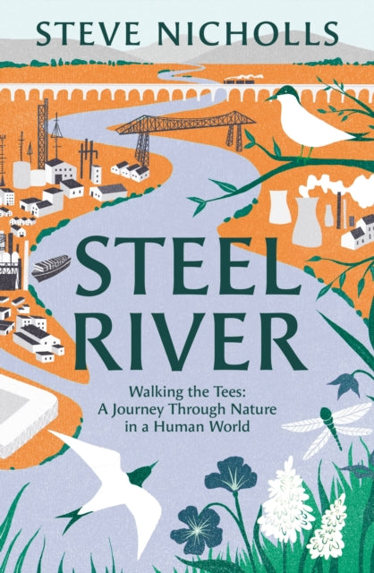 Steel River: Walking the Tees – A Journey Through Nature in a Human World by Steve Nicholls