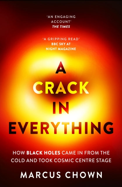 A Crack in Everything: How Black Holes Came in from the Cold and Took Cosmic Centre Stage by Marcus Chown