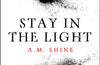 Stay in the Light : the chilling sequel to THE WATCHERS, now adapted into a major motion picture by A.M. Shine
