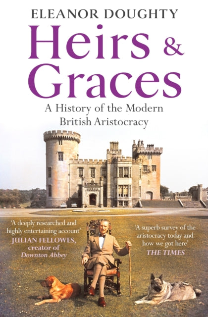 Heirs and Graces: A History of the Modern British Aristocracy by Eleanor Doughty