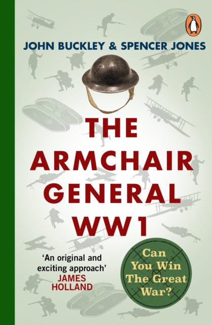 The Armchair General World War One: Can You Win The Great War? by John Buckley & Spencer Jones