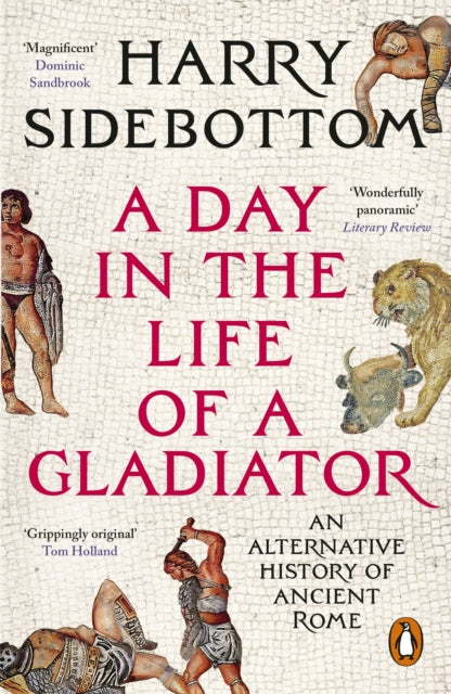 A Day in the Life of a Gladiator: An Alternative History of Ancient Rome by Harry Sidebottom