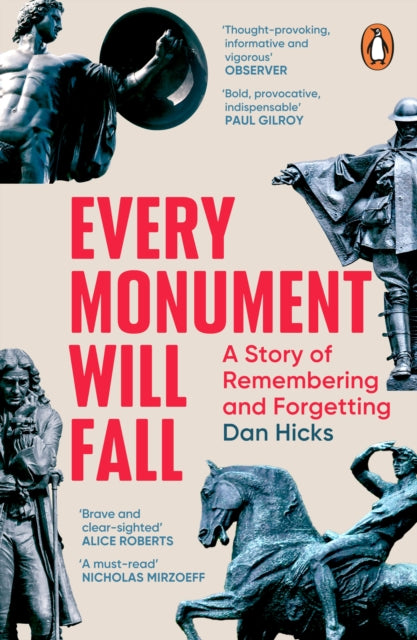 Every Monument Will Fall: A Story of Remembering and Forgetting by Dan Hicks