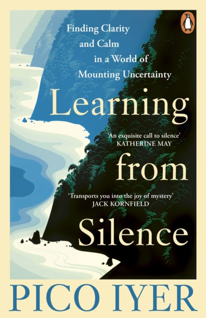 Learning from Silence: Finding clarity and calm in a world of mounting uncertainty by Pico Iyer