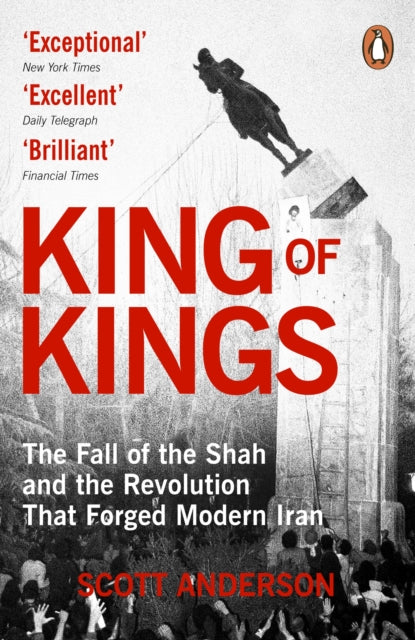 King of Kings: The Fall of the Shah and the Revolution That Forged Modern Iran by Scott Anderson