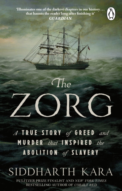 The Zorg: A True Story of Greed and Murder That Inspired the Abolition of Slavery by Siddharth Kara