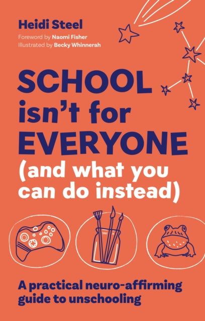 School Isn't For Everyone (and what you can do instead): A Practical Neuro-affirming Guide to Unschooling by Heidi Steel