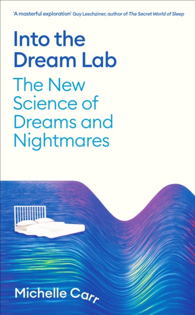 Into the Dream Lab: The New Science of Dreams and Nightmares by Dr Michelle Carr