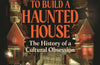 How to Build a Haunted House: The History of a Cultural Obsession by Caitlin Blackwell Baines