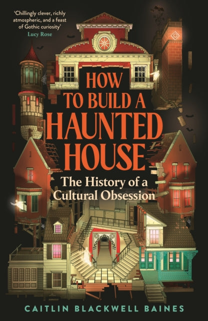 How to Build a Haunted House: The History of a Cultural Obsession by Caitlin Blackwell Baines