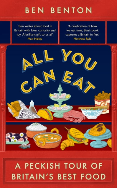 All You Can Eat: A Peckish Tour of Britain’s Best Food by Ben Benton
