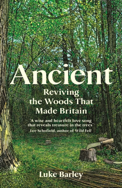 Ancient: Reviving the Woods that Made Britain by Luke Barley