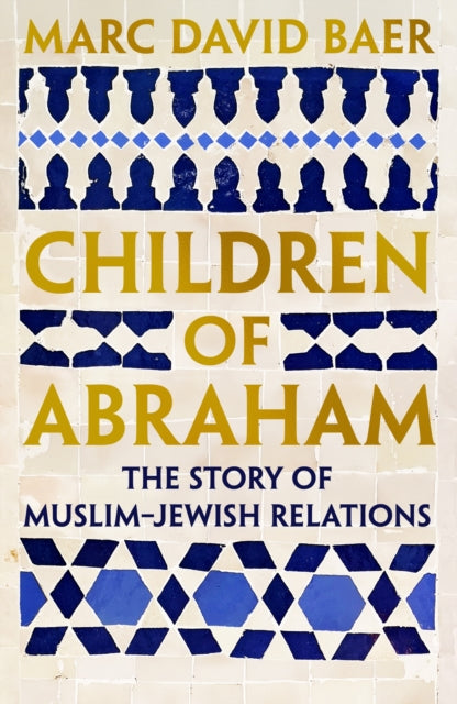 Children of Abraham: The Story of Jewish-Muslim Relations by Marc David Baer