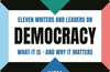 Democracy: Eleven writers and leaders on what it is – and why it matters